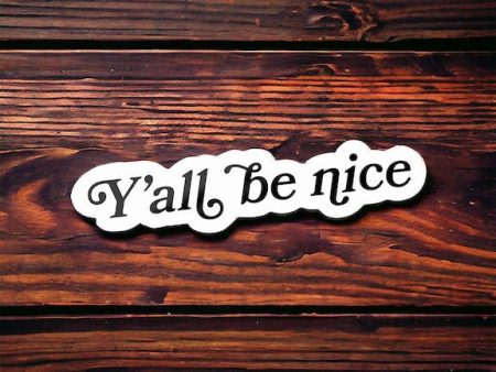 Y all be Nice Sticker | Texas & Southern Sayings Hot on Sale