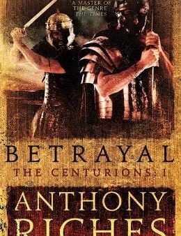 Anthony Riches: Betrayal: The Centurions I [2017] paperback Online Sale